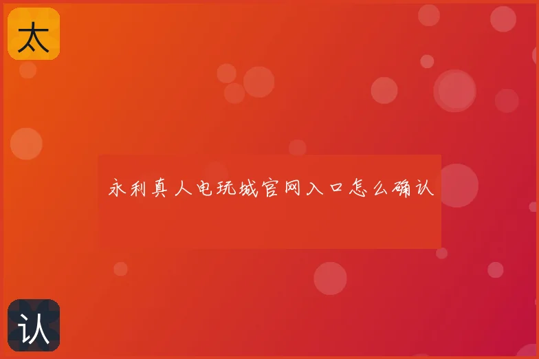 永利真人电玩城官网入口怎么确认