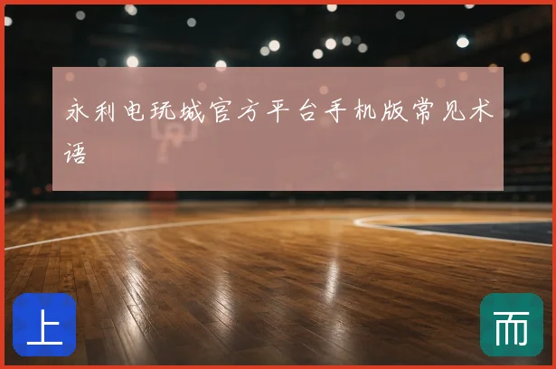永利电玩城官方平台手机版常见术语