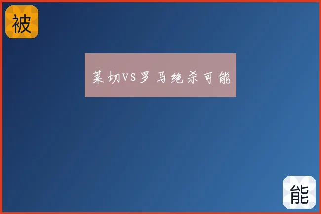 莱切vs罗马绝杀可能
